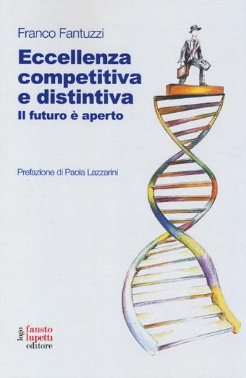 Eccellenza competitiva e distintiva. Il futuro è aperto - Franco Fantuzzi - Libro Fausto Lupetti Editore 2014, Formazione e impresa | Libraccio.it