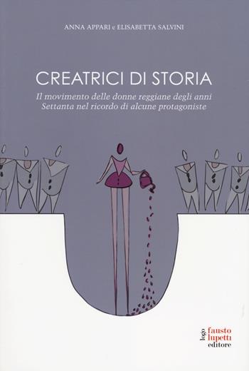 Creatrici di storia. Il movimento delle donne reggiane degli anni Settanta nel ricordo di alcune protagoniste - Anna Appari, Elisabetta Salvini - Libro Fausto Lupetti Editore 2014, Comunicazione sociale e politica | Libraccio.it