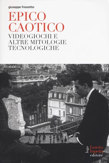 Epico caotico. Videogiochi e altre mitologie tecnologiche - Giuseppe Frazzetto - Libro Fausto Lupetti Editore 2015, Ricerca in Accademia | Libraccio.it