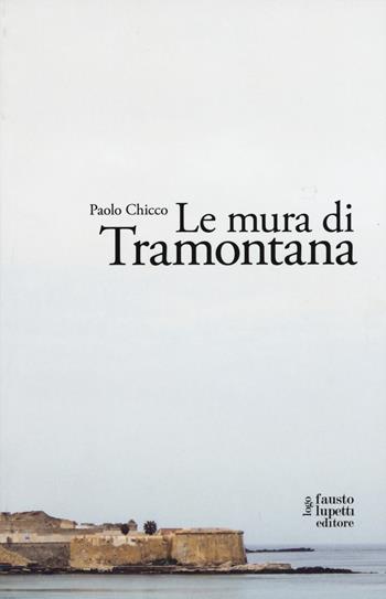 Le mura di Tramontana - Paolo Chicco - Libro Fausto Lupetti Editore 2015 | Libraccio.it