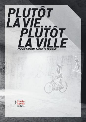Plutôt la vie... plutôt la ville. Premio Roberto Daolio  - Libro Fausto Lupetti Editore 2015 | Libraccio.it