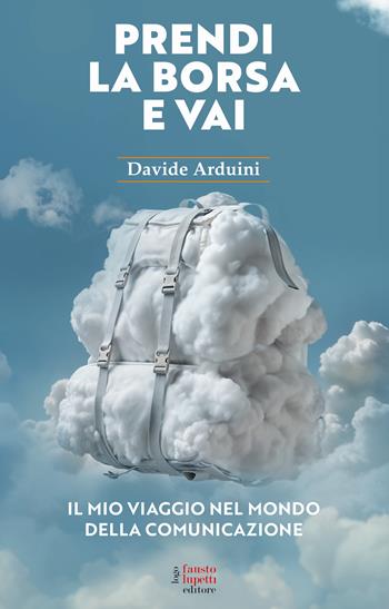 Prendi la borsa e vai. Il mio viaggio nel mondo della comunicazione - Davide Arduini - Libro Fausto Lupetti Editore 2025, Comunicazione | Libraccio.it