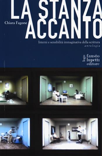 La stanza accanto. Interni e sensibilità immaginativa della scrittura. Antologia - Chiara Fagone - Libro Fausto Lupetti Editore 2015, Design e comunicazione | Libraccio.it