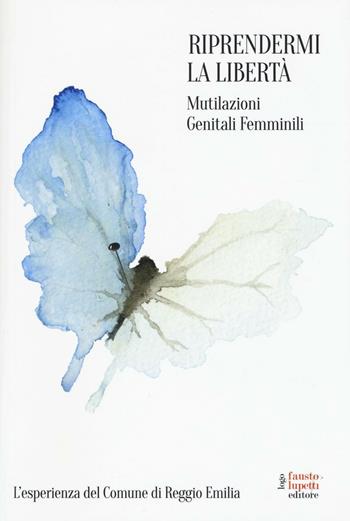Riprendermi la libertà. Mutilazioni genitali femminili  - Libro Fausto Lupetti Editore 2016 | Libraccio.it