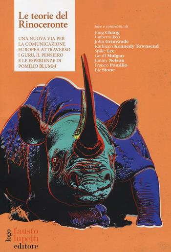 Le teorie del rinoceronte. Una nuova via per la comunicazione europea attraverso i guru, il pensiero e le esperienze di Pomilio Blumm  - Libro Fausto Lupetti Editore 2016, ICS MagBook | Libraccio.it