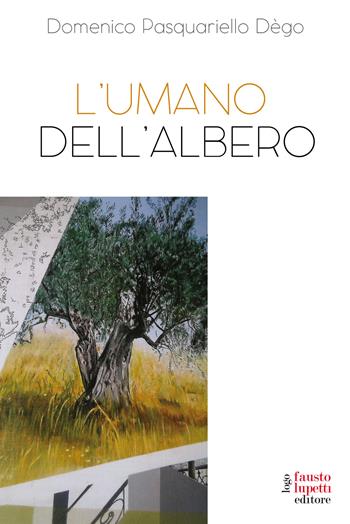 L' umano dell'albero - Domenico Pasquariello Dègo - Libro Fausto Lupetti Editore 2021, Design e comunicazione | Libraccio.it