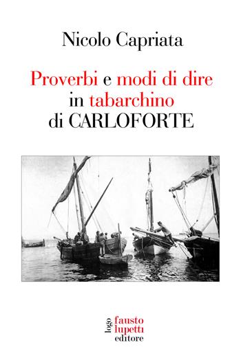 Proverbi e modi di dire in tabarchino di Carloforte - Nicolo Capriata - Libro Fausto Lupetti Editore 2021, Saggistica | Libraccio.it