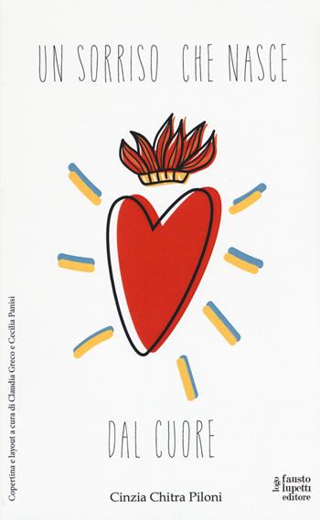 Un sorriso che nasce dal cuore - Cinzia Chitra Piloni - Libro Fausto Lupetti Editore 2017, Narrativa | Libraccio.it
