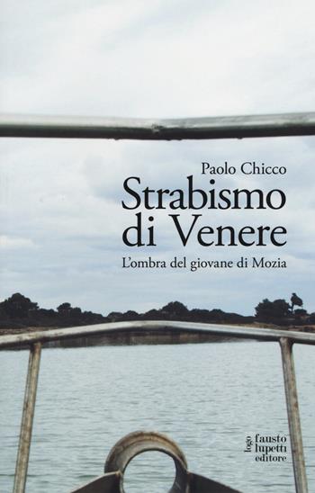 Strabismo di Venere. L'ombra del giovane di Mozia - Paolo Chicco - Libro Fausto Lupetti Editore 2017, Narrativa | Libraccio.it
