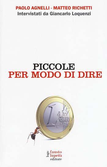 Piccole per modo di dire - Paolo Agnelli, Matteo Richetti, Giancarlo Loquenzi - Libro Fausto Lupetti Editore 2017, Saggistica e varia | Libraccio.it
