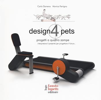 Design 4 pets. Progetti a 4 zampe. Interpretare il presente. Ediz. a colori - Carlo Dameno, Monica Ferrigno - Libro Fausto Lupetti Editore 2018, Design e comunicazione | Libraccio.it