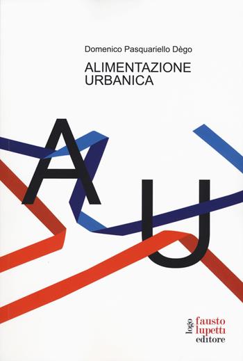 Alimentazione urbanica - Domenico Pasquariello Dègo - Libro Fausto Lupetti Editore 2018, Saggistica | Libraccio.it