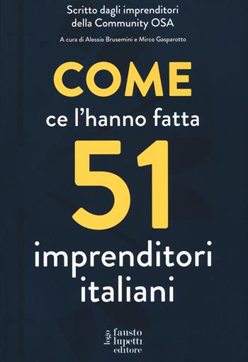Come ce l'hanno fatta 51 imprenditori italiani - Mirco Gasparotto - Libro Fausto Lupetti Editore 2018, Formazione e comunicazione | Libraccio.it