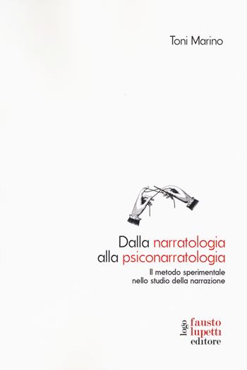 Dalla narratologia alla psiconarratologia. Il metodo sperimentale nello studio della narrazione - Toni Marino - Libro Fausto Lupetti Editore 2018, Scienza della comunicazione | Libraccio.it