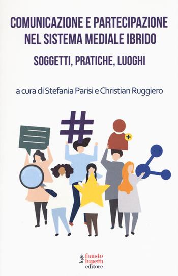 Comunicazione e partecipazione nel sistema mediale ibrido. Soggetti, pratiche, luoghi  - Libro Fausto Lupetti Editore 2018, Media e web communications | Libraccio.it