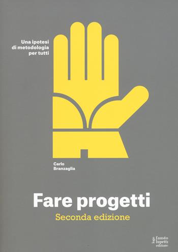 Fare progetti. Una ipotesi di metodologia per tutti - Carlo Branzaglia - Libro Fausto Lupetti Editore 2019, Design e comunicazione | Libraccio.it