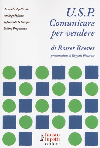 U.S.P. Comunicare per vendere. Aumenta il fatturato con la pubblicità applicando la Unique Selling Proposition - Rosser Reeves - Libro Fausto Lupetti Editore 2019, Pubblicità e marketing | Libraccio.it