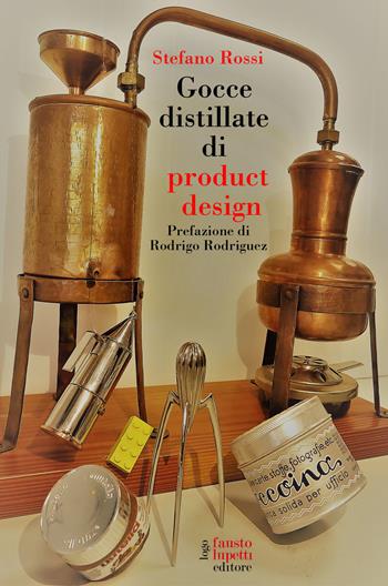 Gocce distillate di product design - Stefano Rossi - Libro Fausto Lupetti Editore 2019, Design e comunicazione | Libraccio.it