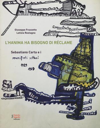 L'hanima ha bisogno di réclame Sebastiano Carta e i manifesti settari 1929-1969. Ediz. a colori - Letizia Rostagno, Giuseppe Frazzetto - Libro Fausto Lupetti Editore 2019, Arte | Libraccio.it