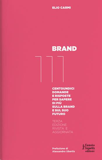 Brand 111. Centoundici domande e risposte per sapere di più sulla brand e sul suo futuro. Nuova ediz. - Elio Carmi - Libro Fausto Lupetti Editore 2020, Brand imprese mercati | Libraccio.it