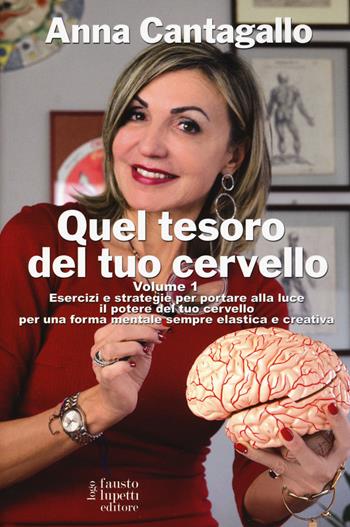 Quel tesoro del tuo cervello. Esercizi e strategie per portare alla luce il potere del tuo cervello per una forma mentale sempre elastica e creativa. Vol. 1 - Anna Cantagallo - Libro Fausto Lupetti Editore 2020, Formazione e università | Libraccio.it