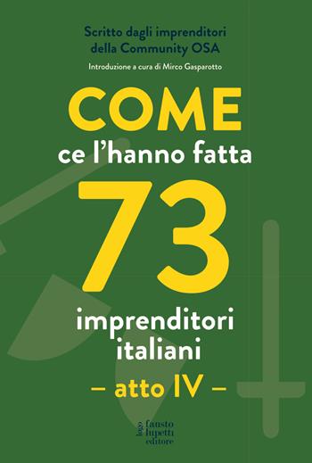 Come ce l'hanno fatta 73 imprenditori italiani. Atto IV  - Libro Fausto Lupetti Editore 2020, Brand imprese mercati | Libraccio.it