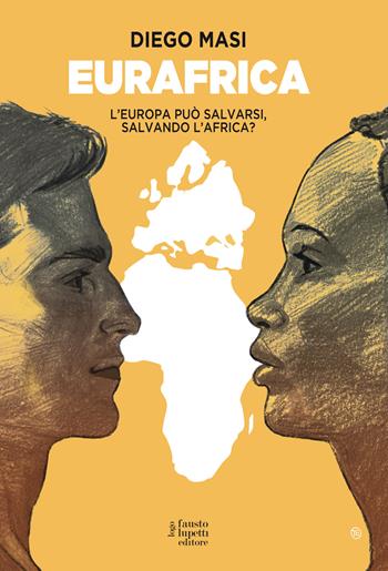 Eurafrica. L'Europa può salvarsi, salvando l'Africa? - Diego Masi - Libro Fausto Lupetti Editore 2020, Saggistica | Libraccio.it