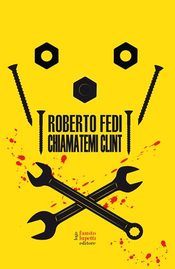 Chiamatemi Clint - Roberto Fedi - Libro Fausto Lupetti Editore 2020, Narrativa | Libraccio.it
