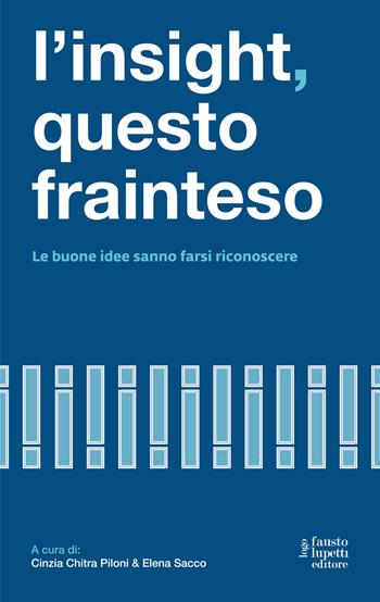 L' insight questo frainteso. Le buone idee sanno farsi riconoscere - Elena Sacco, Cinzia Chitra Piloni - Libro Fausto Lupetti Editore 2020, Design e comunicazione | Libraccio.it