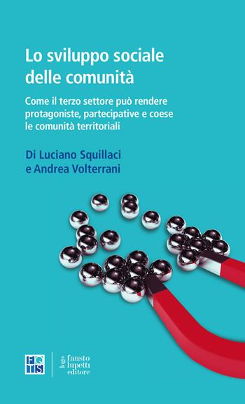 Lo sviluppo sociale delle comunità. Come il terzo settore può rendere protagoniste, partecipative e coese le comunità territoriali - Luciano Squillaci, Andrea Volterrani - Libro Fausto Lupetti Editore 2021, Saggistica | Libraccio.it