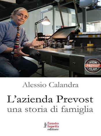 L' azienda Prevost. Una storia di famiglia - Alessio Calandra - Libro Fausto Lupetti Editore 2021, Media e web communications | Libraccio.it