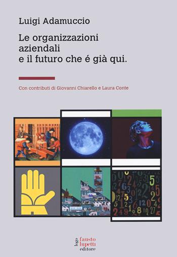 Le organizzazioni aziendali e il futuro che è già qui - Luigi Adamuccio - Libro Fausto Lupetti Editore 2022, Saggistica | Libraccio.it