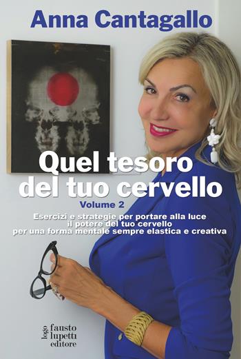 Quel tesoro del tuo cervello. Esercizi e strategie per portare alla luce il potere del tuo cervello per una forma mentale sempre elastica e creativa. Vol. 2 - Anna Cantagallo - Libro Fausto Lupetti Editore 2022, Saggistica | Libraccio.it