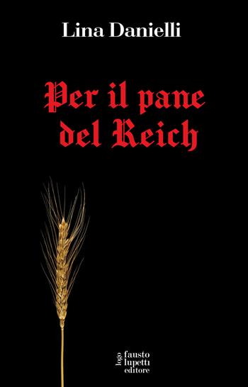 Per il pane del Reich - Lina Danielli - Libro Fausto Lupetti Editore 2022, Narrativa | Libraccio.it