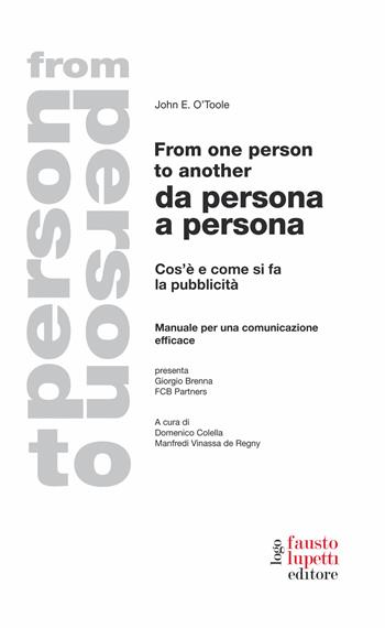 From one person to another. Da persona a persona. Cos'è e come si fa la pubblicità. Manuale per una comunicazione efficace - John Edwin O'Toole - Libro Fausto Lupetti Editore 2022, Pubblicità e marketing | Libraccio.it