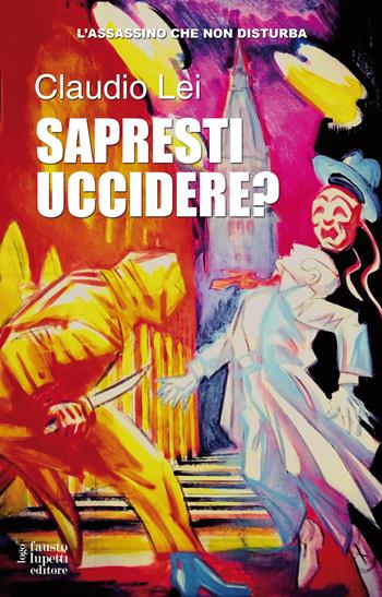 Sapresti uccidere? Trilogia l'assassino che non disturba - Claudio Lei - Libro Fausto Lupetti Editore 2022, Narrativa | Libraccio.it