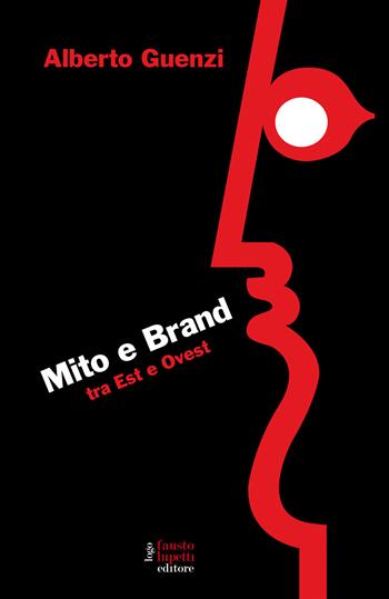 Mito e brand. Tra Est e Ovest - Alberto Guenzi - Libro Fausto Lupetti Editore 2022, Brand imprese mercati | Libraccio.it