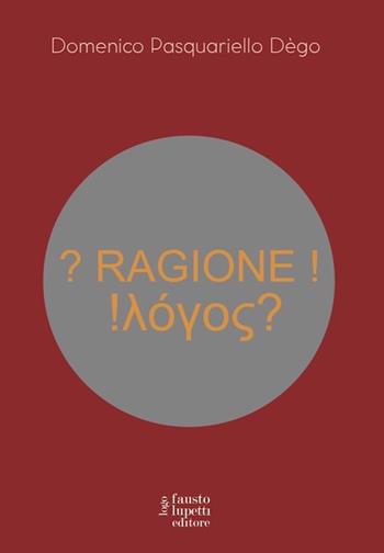 ? Ragione ! !?????? - Domenico Pasquariello Dègo - Libro Fausto Lupetti Editore 2024, Pubblicità e marketing | Libraccio.it