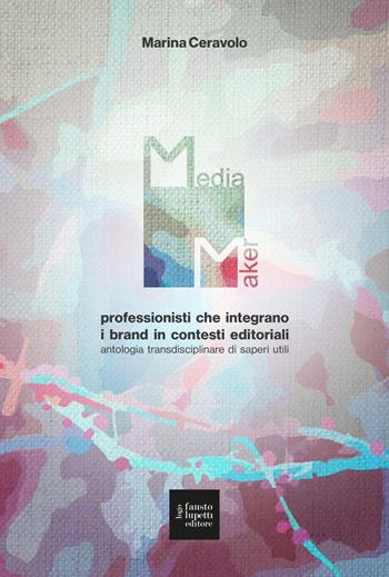 Media maker. Professionisti che integrano i brand in contesti editoriali. Antologia transdisciplinare di saperi utili - Marina Ceravolo - Libro Fausto Lupetti Editore 2023, Media e web communications | Libraccio.it