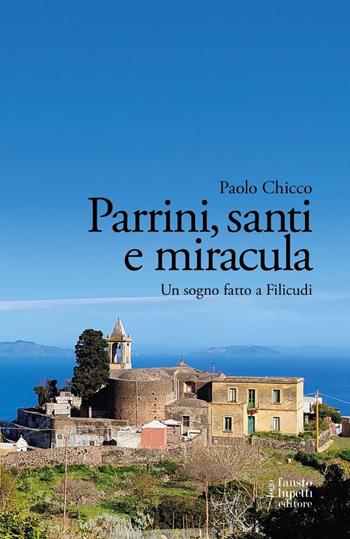 Parrini, santi e miracula. Un sogno fatto a Filicudi - Paolo Chicco - Libro Fausto Lupetti Editore 2023, Narrativa | Libraccio.it