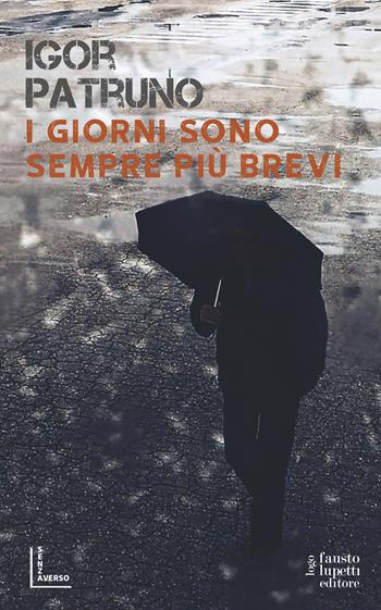 I giorni sono sempre più brevi - Igor Patruno - Libro Fausto Lupetti Editore 2023, Narrativa | Libraccio.it