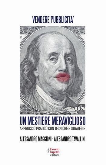 Un mestiere meraviglioso. Vendere pubblicità. Approccio pratico con tecniche e strategie - Alessandro Maggioni, Alessandro Tavallini - Libro Fausto Lupetti Editore 2024, Pubblicità e marketing | Libraccio.it