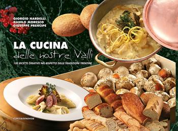 La cucina delle nostre valli. 100 ricette creative nel rispetto delle tradizioni trentine - Giorgio Nardelli, Danilo Moresco, Giuseppe Prencipe - Libro Curcu & Genovese Ass. 2013 | Libraccio.it