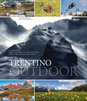 Trentino outdoor. Il Trentino dalle Dolomiti al lago di Garda. Vallate, colline, montagne, flora e fauna