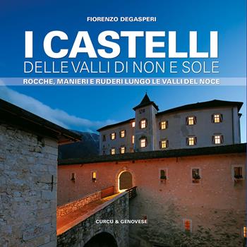 I castelli delle valli di Non e Sole. Rocche, manieri e ruderi lungo le valli del Noce - Fiorenzo Degasperi - Libro Curcu & Genovese Ass. 2015 | Libraccio.it