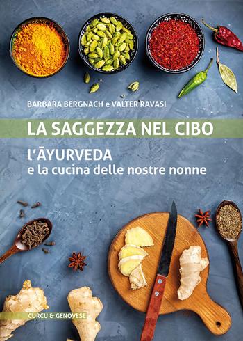 La saggezza nel cibo. L'ayurveda e la cucina delle nostre nonne - Barbara Bernach, Valter Ravasi - Libro Curcu & Genovese Ass. 2016 | Libraccio.it