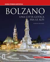 Bolzano. Una città gotica tra le Alpi. Guida storico artistica