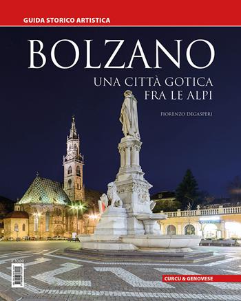 Bolzano. Una città gotica tra le Alpi. Guida storico artistica - Fiorenzo Degasperi - Libro Curcu & Genovese Ass. 2016 | Libraccio.it