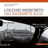 L'occhio indiscreto-Das indiskrete Auge. I bunker del vallo alpino littorio in Alto Adige visti attraverso le fotografie dello spionaggio germanico. Ediz. illustrata