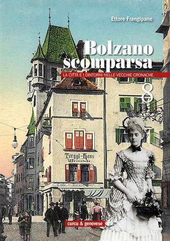 Bolzano scomparsa. La città e i dintorni nelle vecchie cronache. Vol. 8 - Ettore Frangipane - Libro Curcu & Genovese Ass. 2016 | Libraccio.it